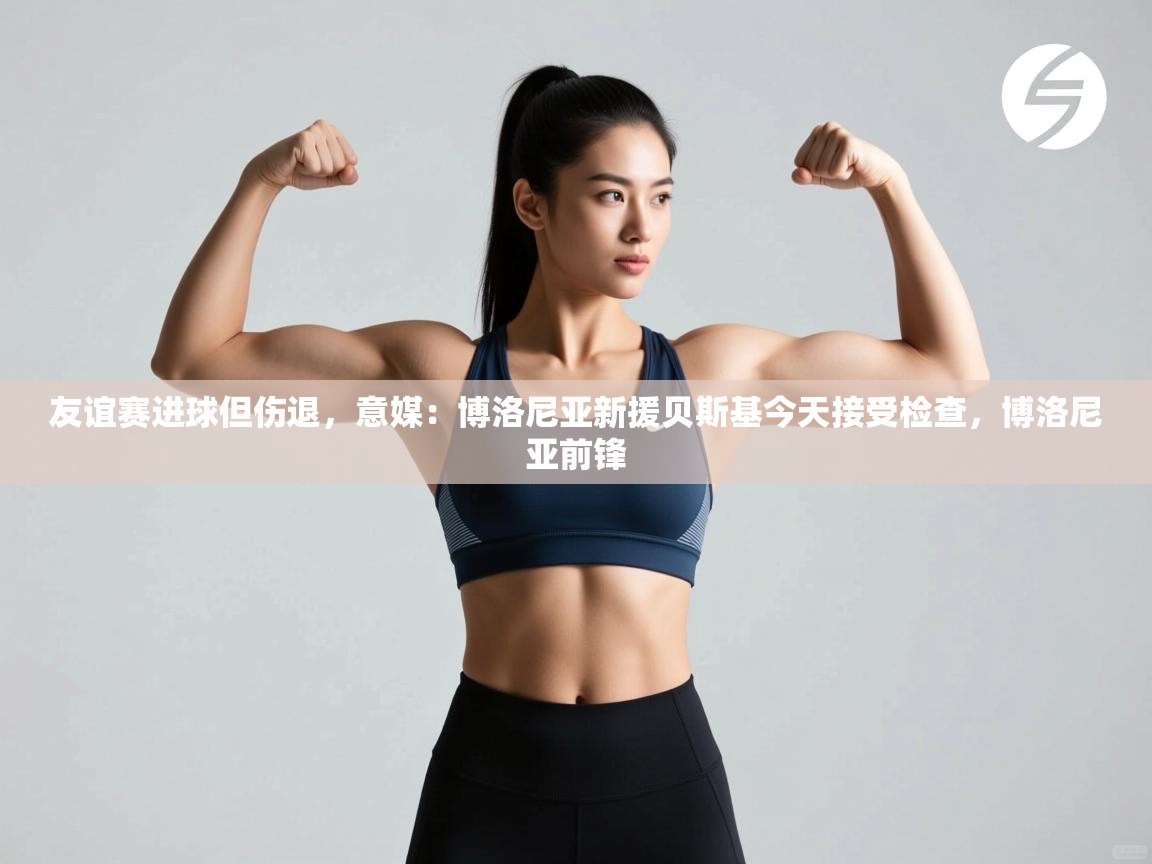 友谊赛进球但伤退，意媒：博洛尼亚新援贝斯基今天接受检查，博洛尼亚前锋  第1张