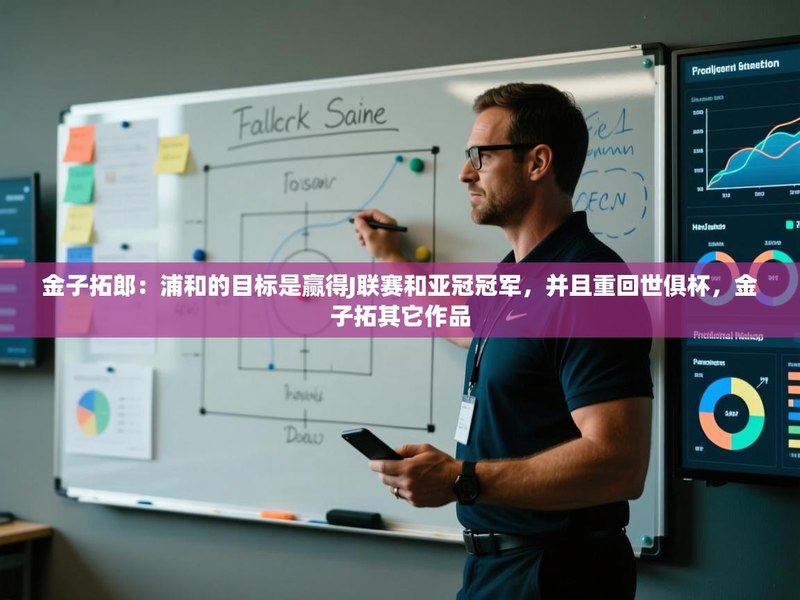 金子拓郎:浦和的目标是赢得J联赛和亚冠冠军,并且重回世俱杯,金子拓其它作品 第2张